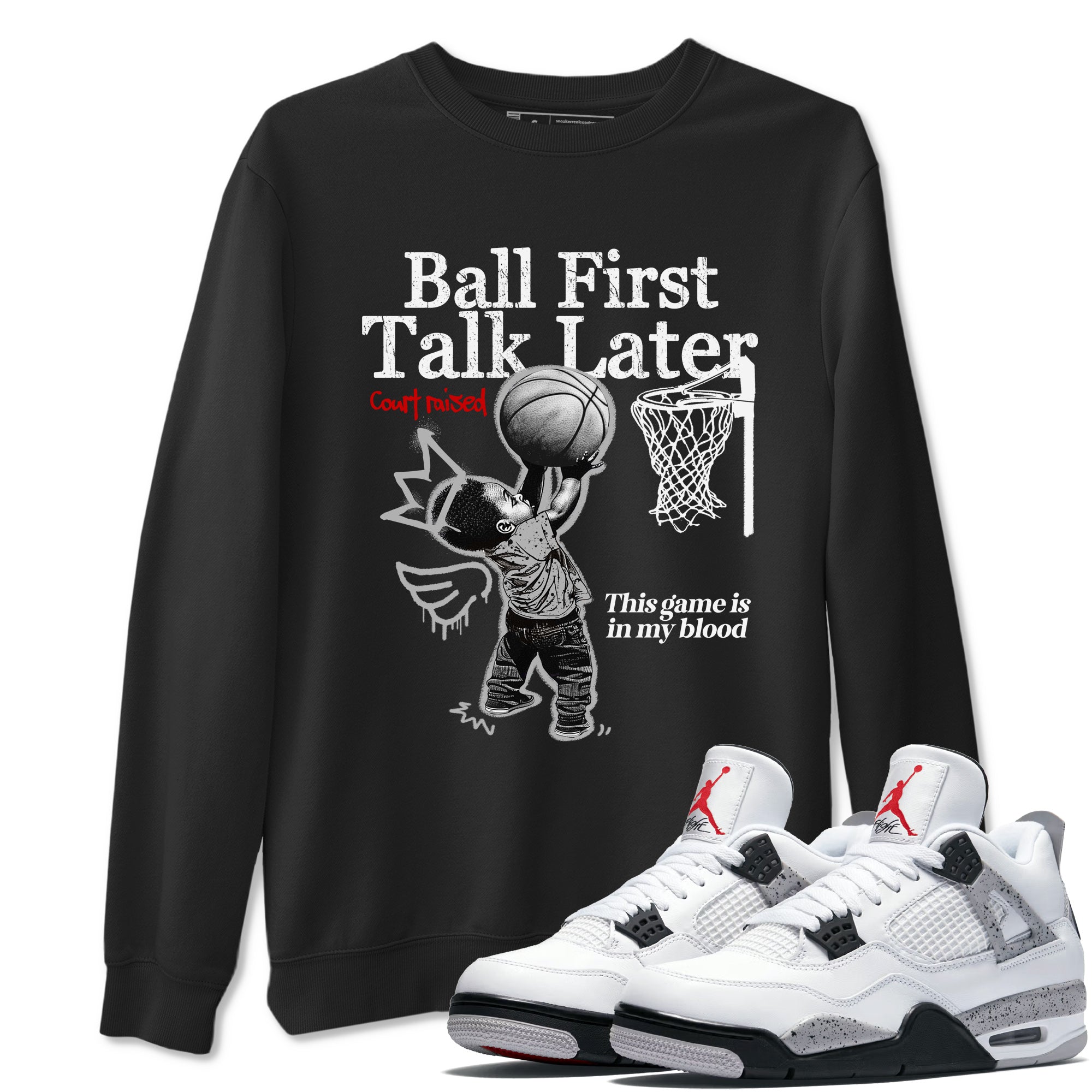 Ball First Talk Later snkmatch Tees - Air Jordan 4 White Cement