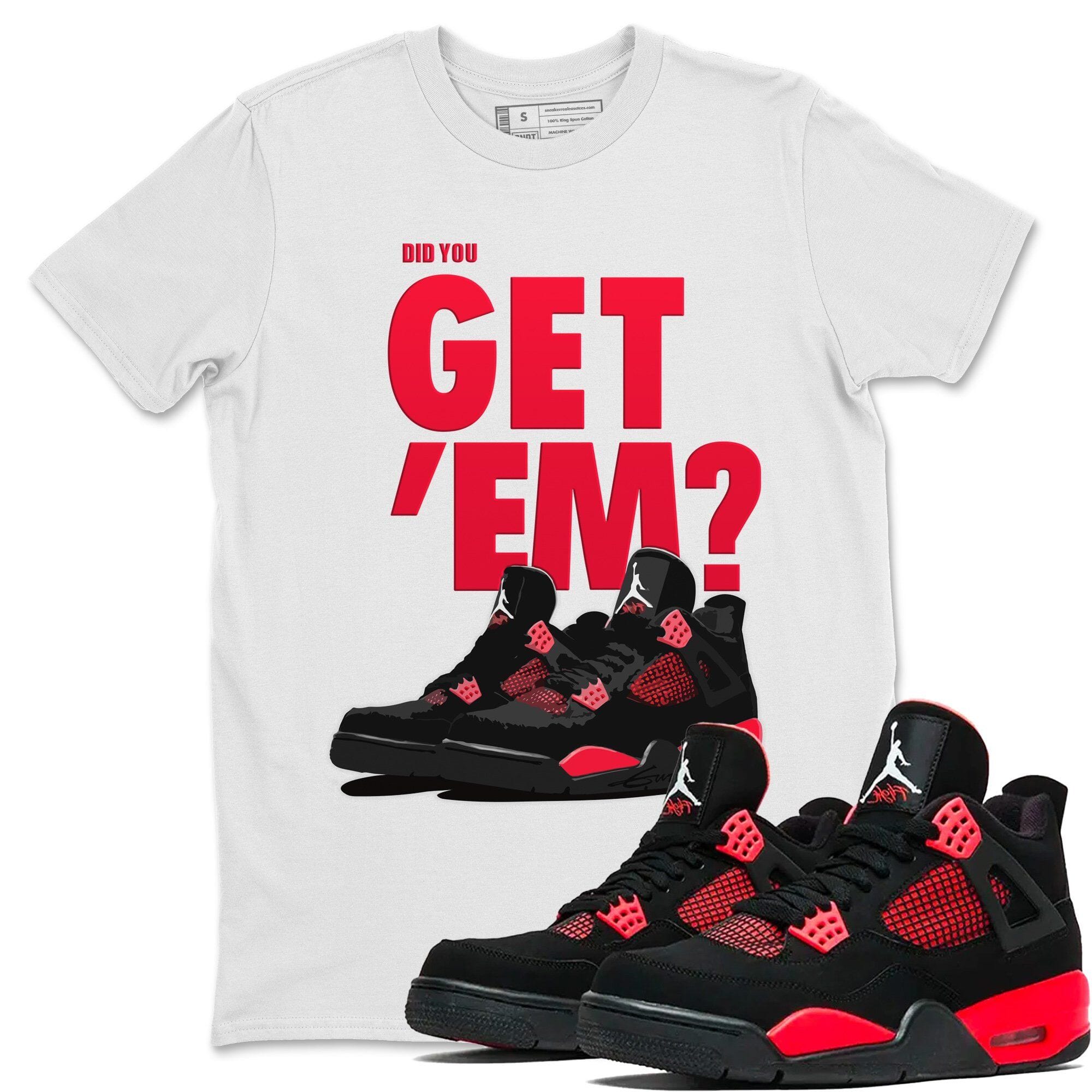 Did You Get 'Em Unisex Tops - Air Jordan 4 Red Thunder