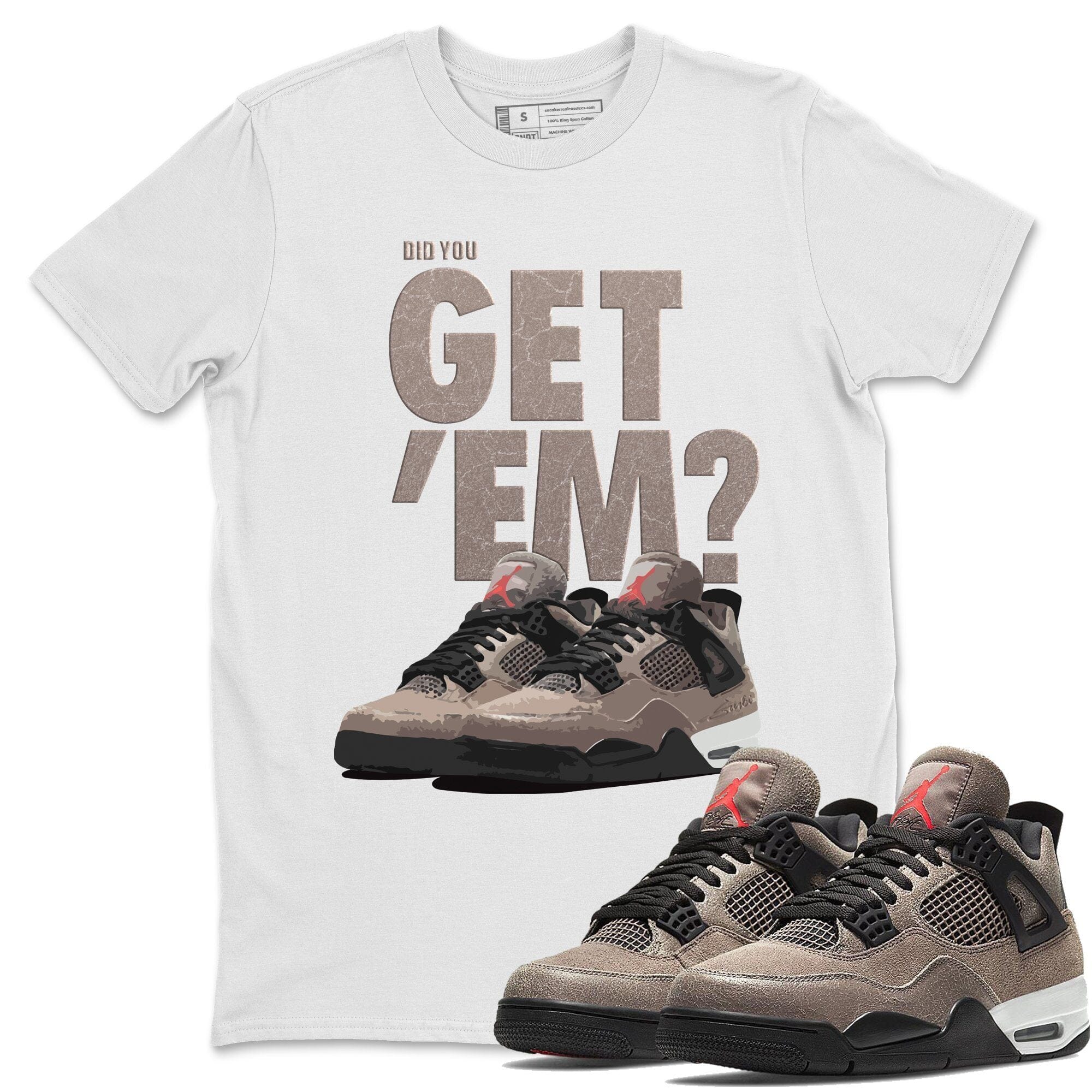 Did You Get 'Em Unisex Tops - Air Jordan 4 Taupe Haze