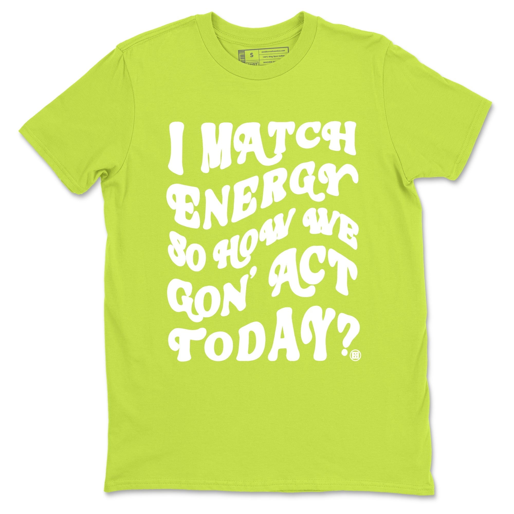 I Match Energy So How We Gon Act Today snkmatch Tees - Air Jordan 13 Bright Cactus