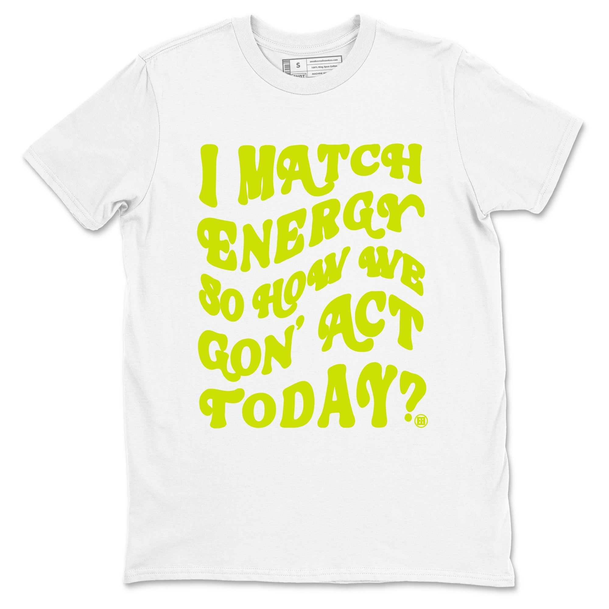 I Match Energy So How We Gon Act Today snkmatch Tees - Air Jordan 13 Bright Cactus