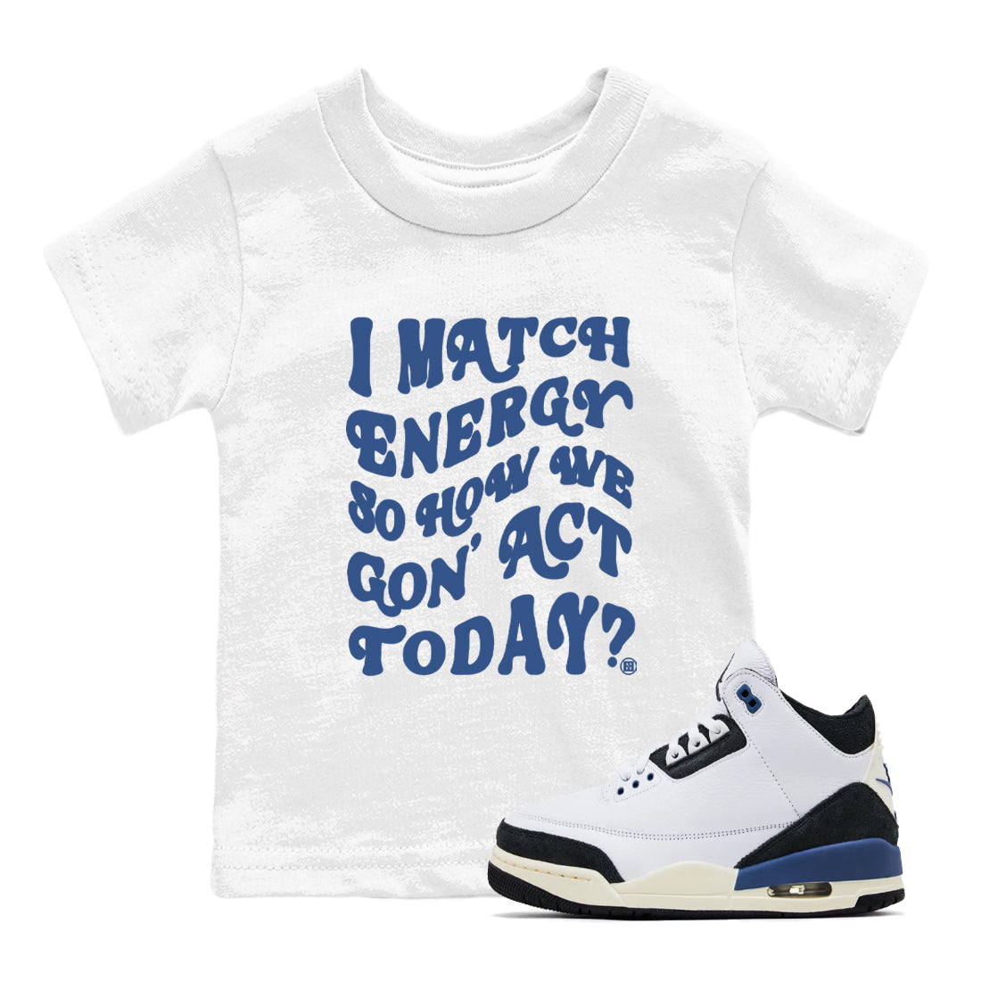 I Match Energy So How We Gon Act Today snkmatch Tees Kids - Air Jordan 3 A Ma Maniere x Diffused Blue