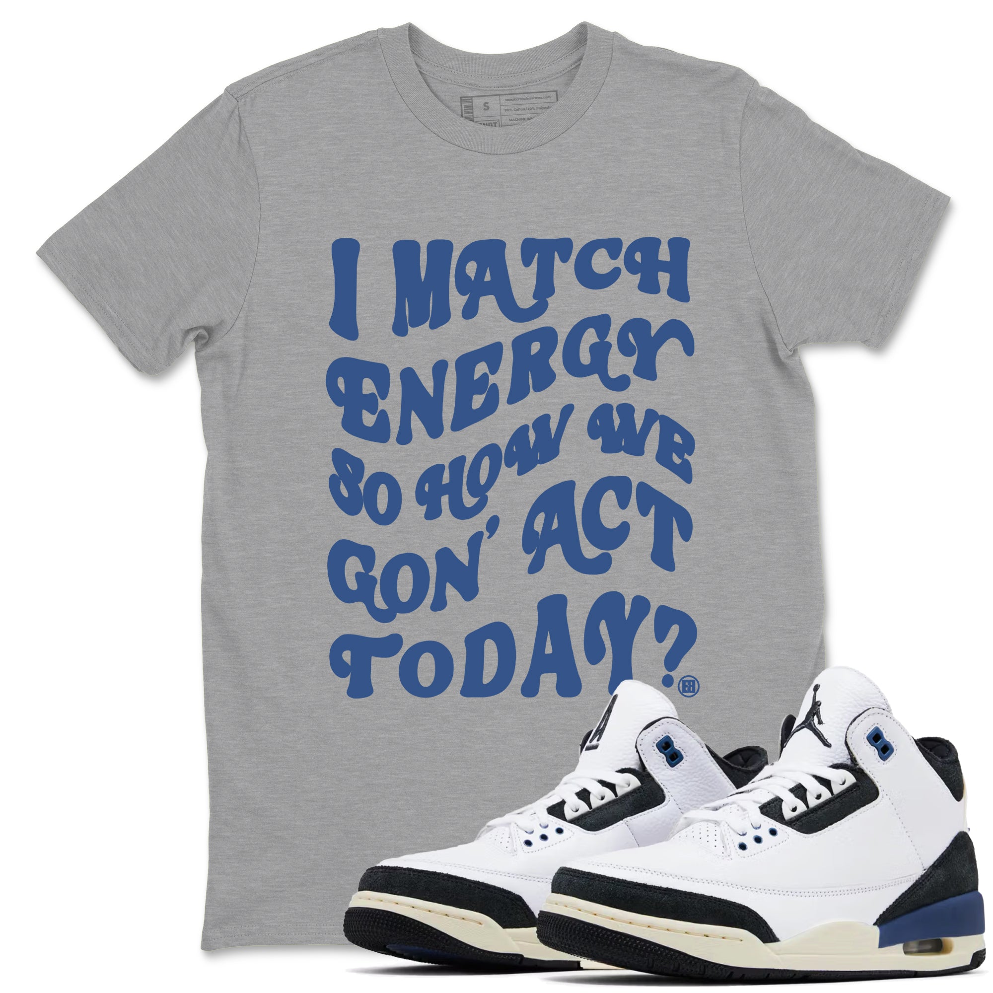 I Match Energy So How We Gon Act Today snkmatch Tees - Air Jordan 3 A Ma Maniere x Diffused Blue