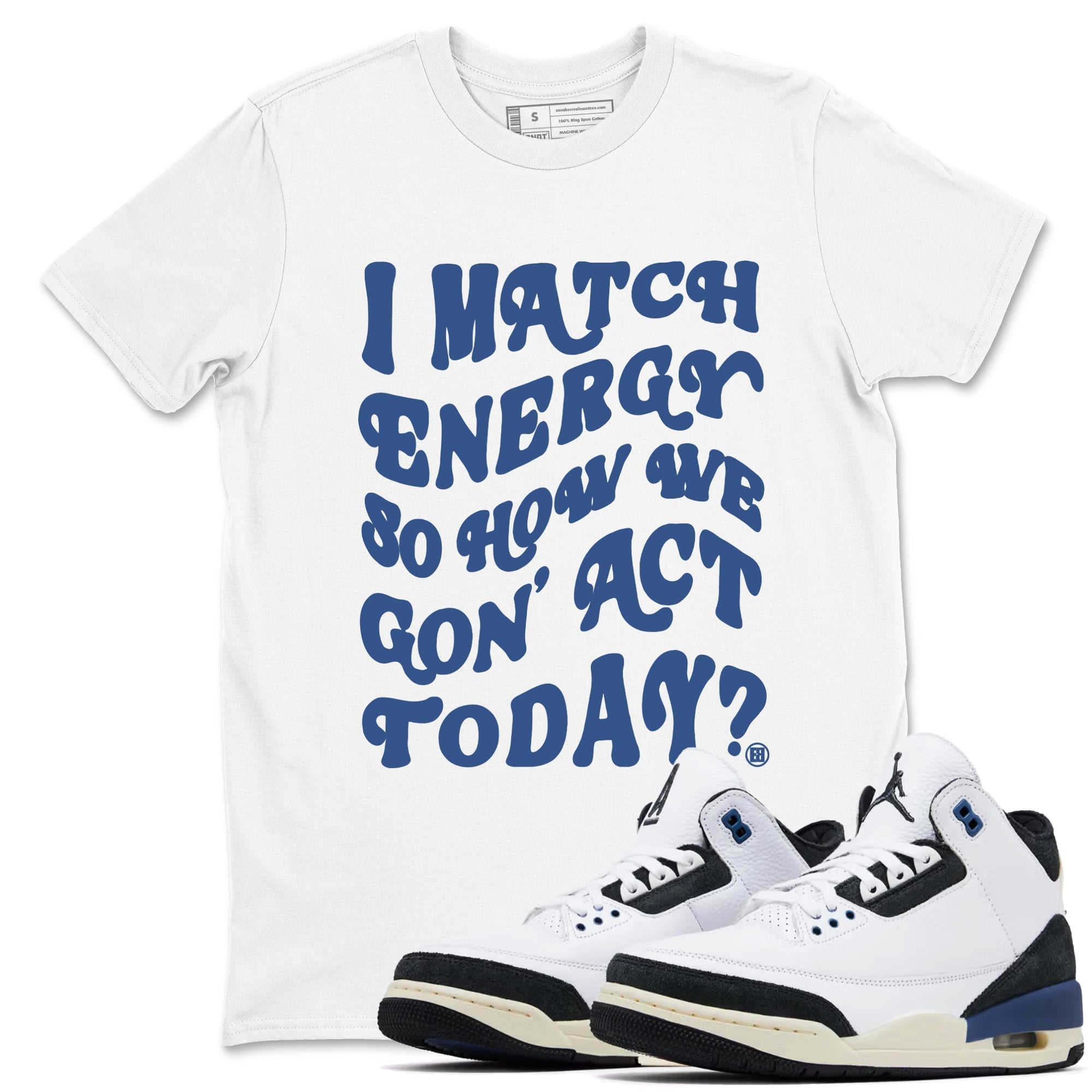 I Match Energy So How We Gon Act Today snkmatch Tees - Air Jordan 3 A Ma Maniere x Diffused Blue