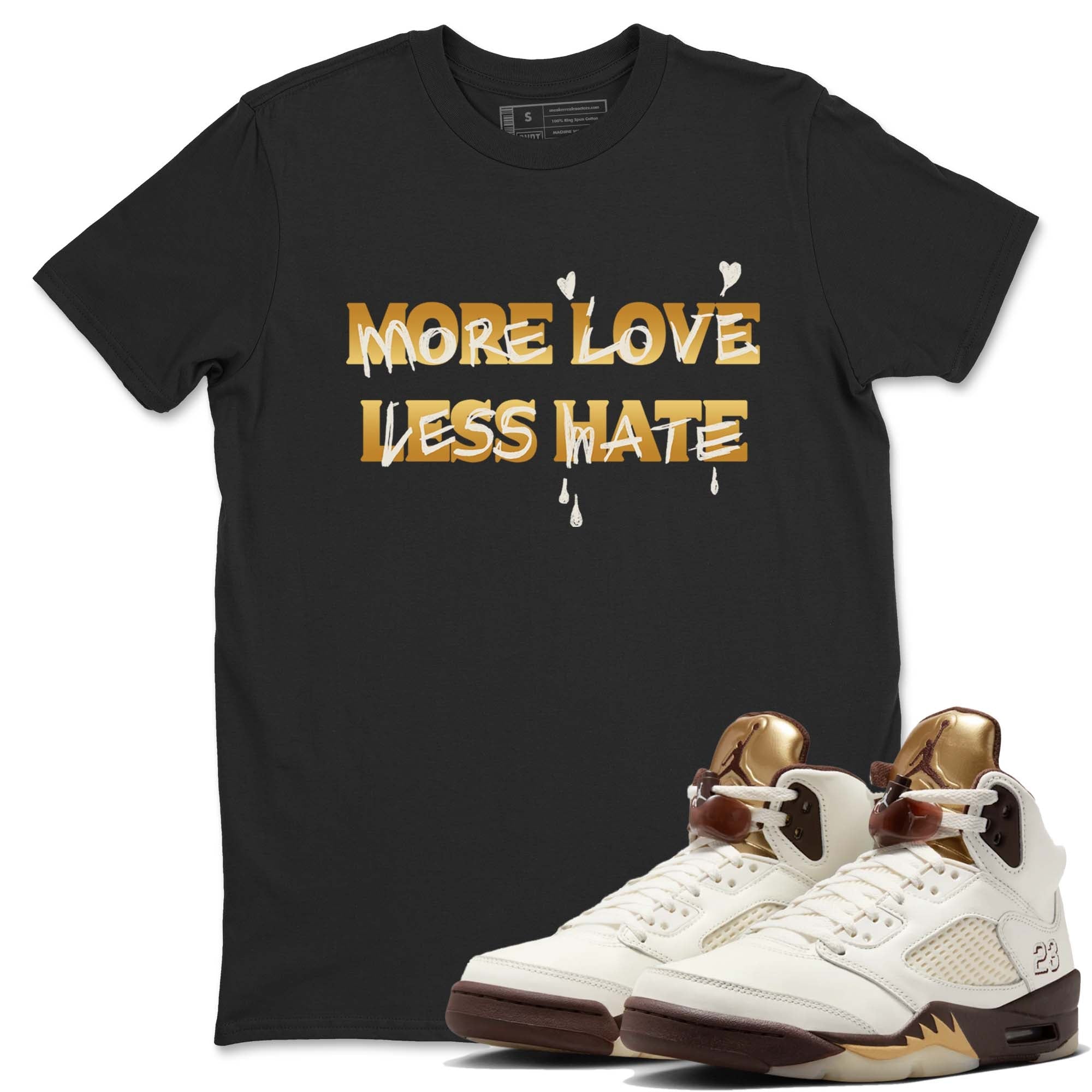More Love Less Hate snkmatch Tees - Air Jordan 5 Golden Ticket