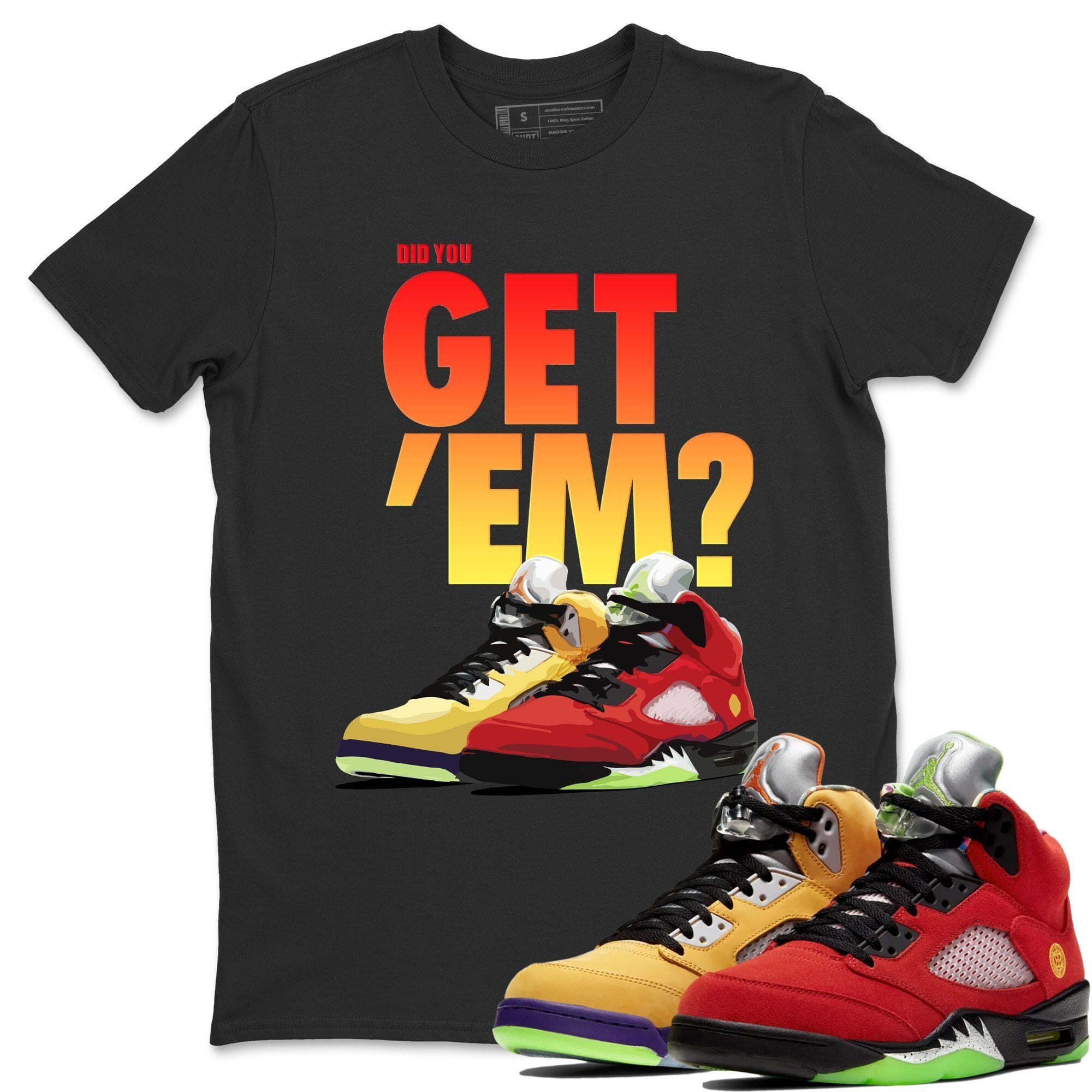 Did You Get 'Em Unisex Tops - Air Jordan 5 What The