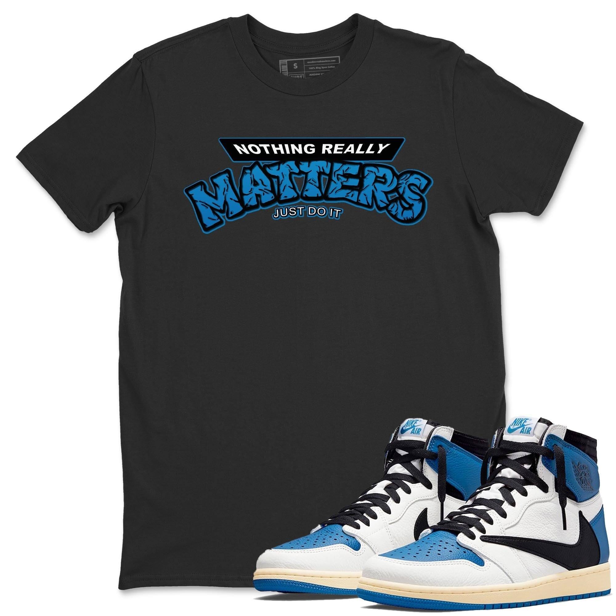 Nothing Matters Unisex Tops - Air Jordan 1 Travis Scott Fragment