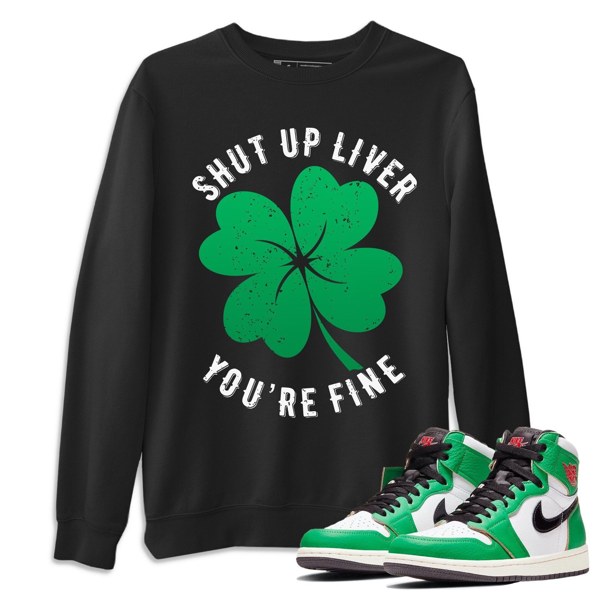 Shut Up Liver You're Fine Unisex Tops - Air Jordan 1 Lucky Green
