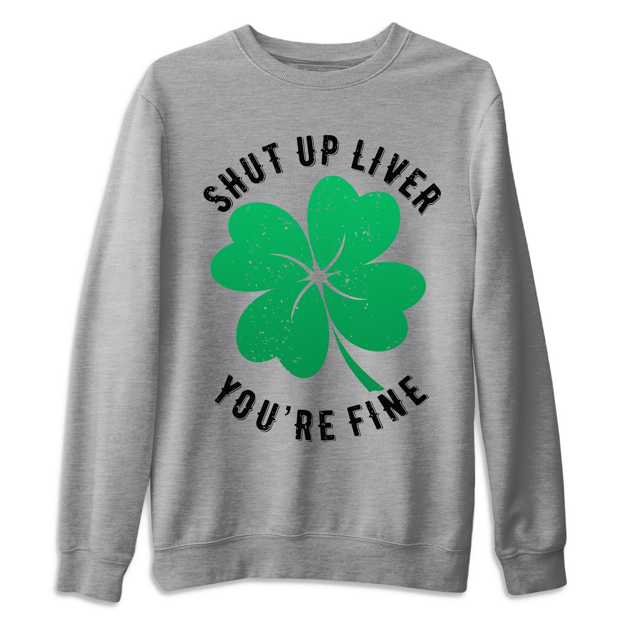 Shut Up Liver You're Fine Unisex Tops - Air Jordan 1 Lucky Green