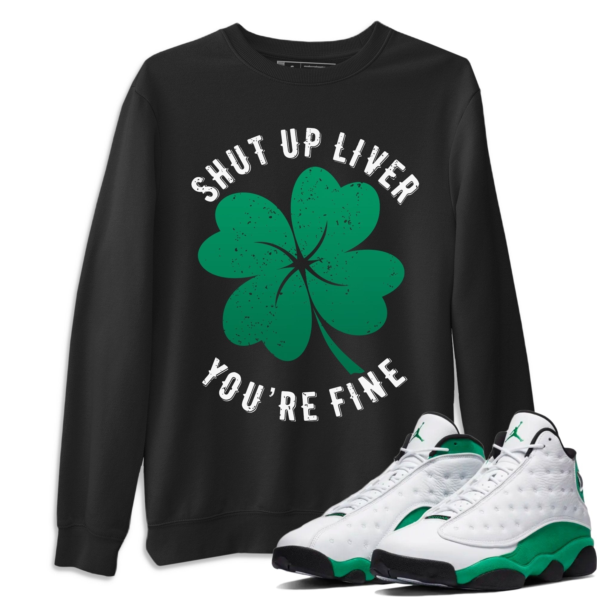 Shut Up Liver You're Fine Unisex Tops - Air Jordan 13 Lucky Green