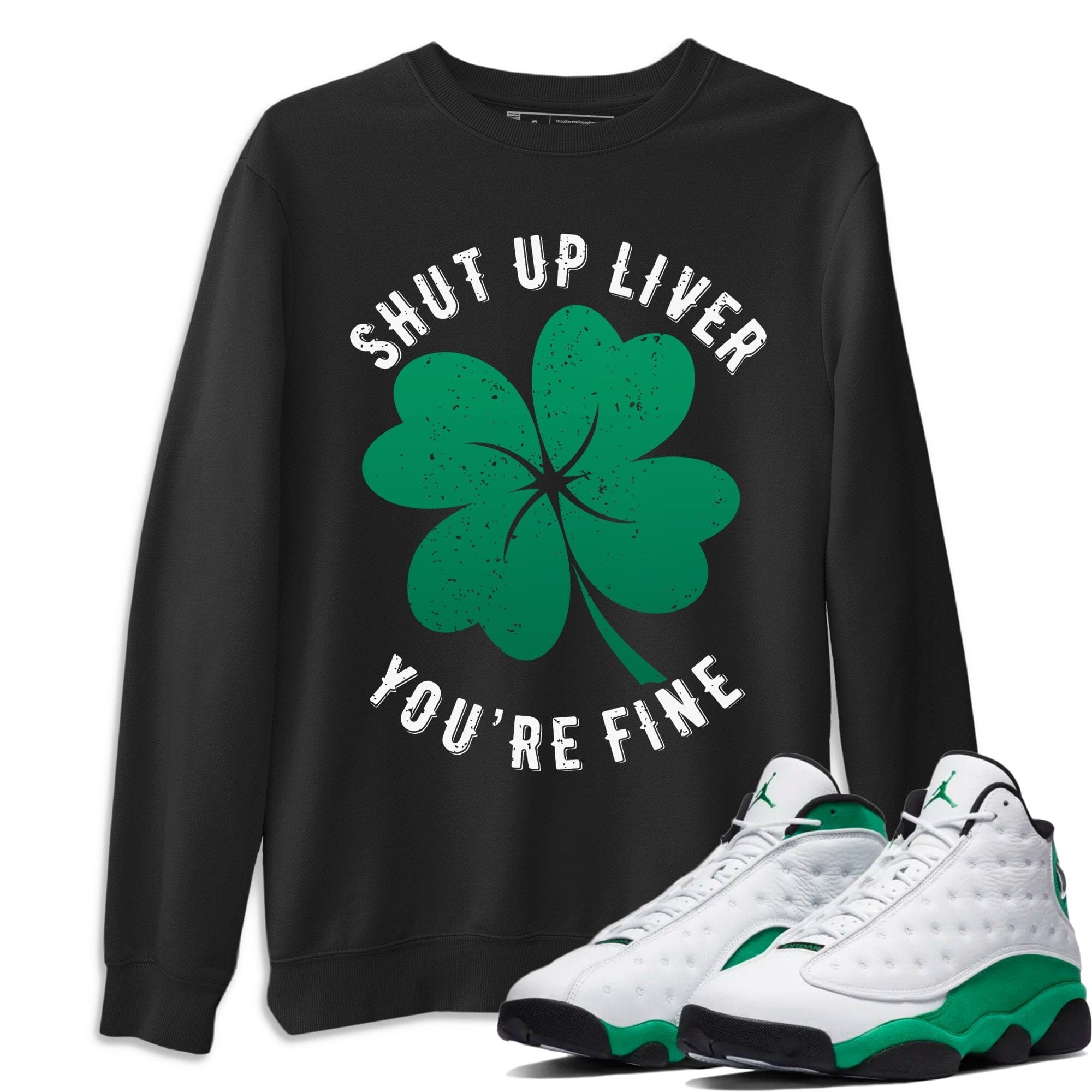 Shut Up Liver You're Fine Unisex Tops - Air Jordan 13 Lucky Green