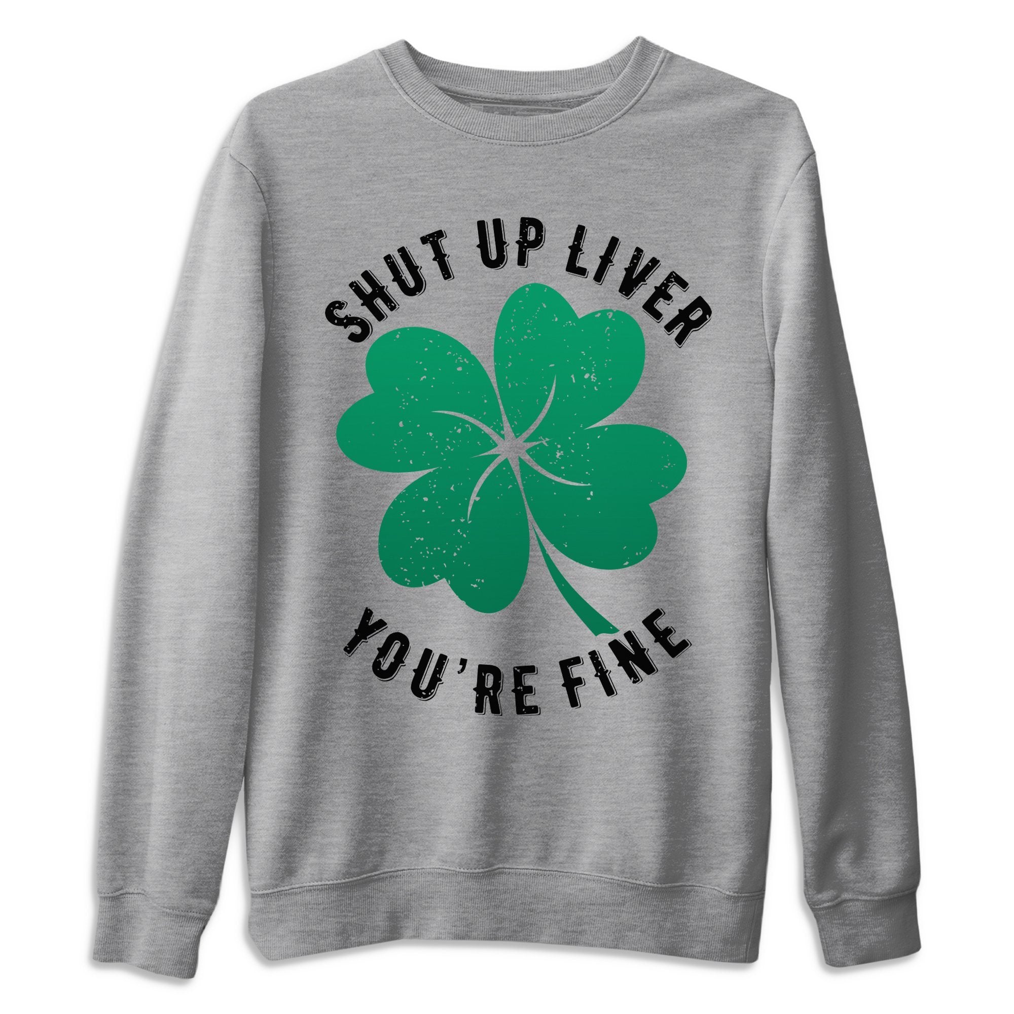 Shut Up Liver You're Fine Unisex Tops - Air Jordan 13 Lucky Green