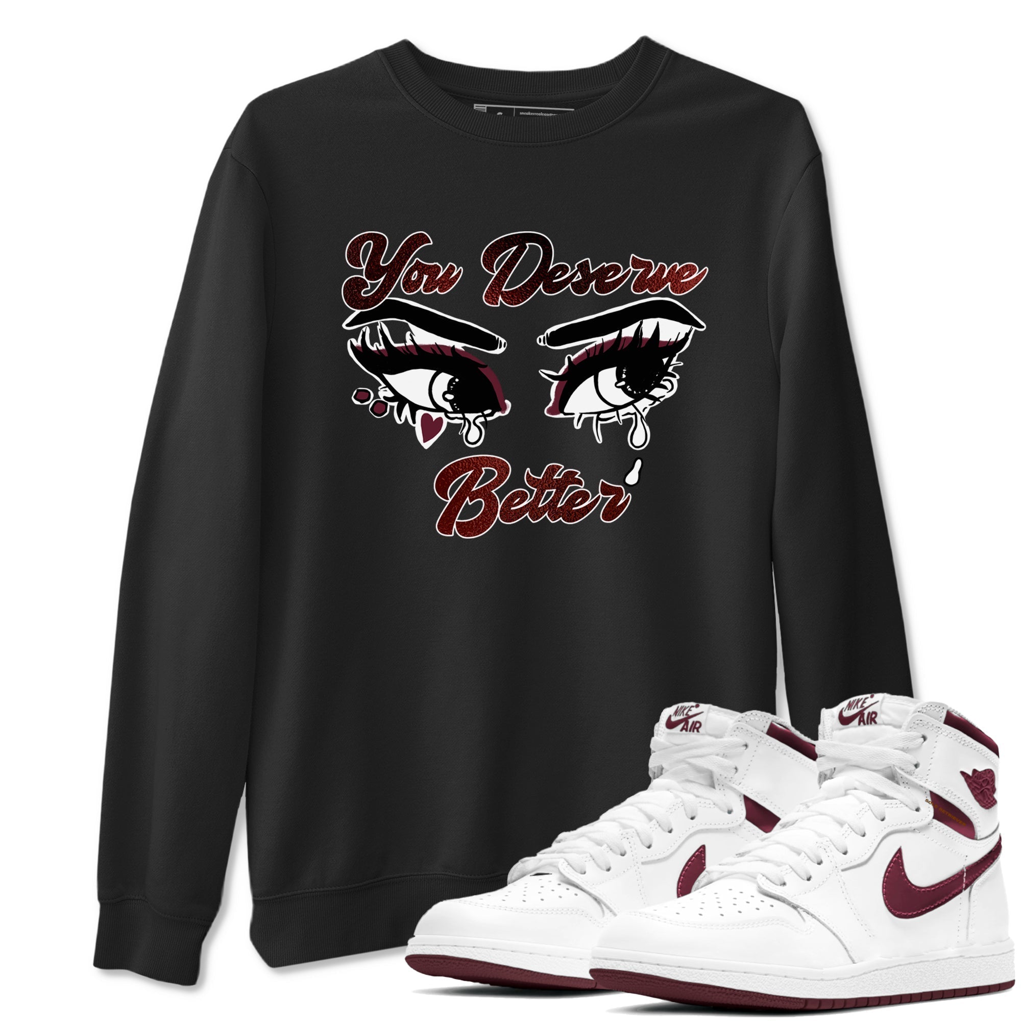 You Deserve Better snkmatch Tees - Air Jordan 1 Metallic Burgundy