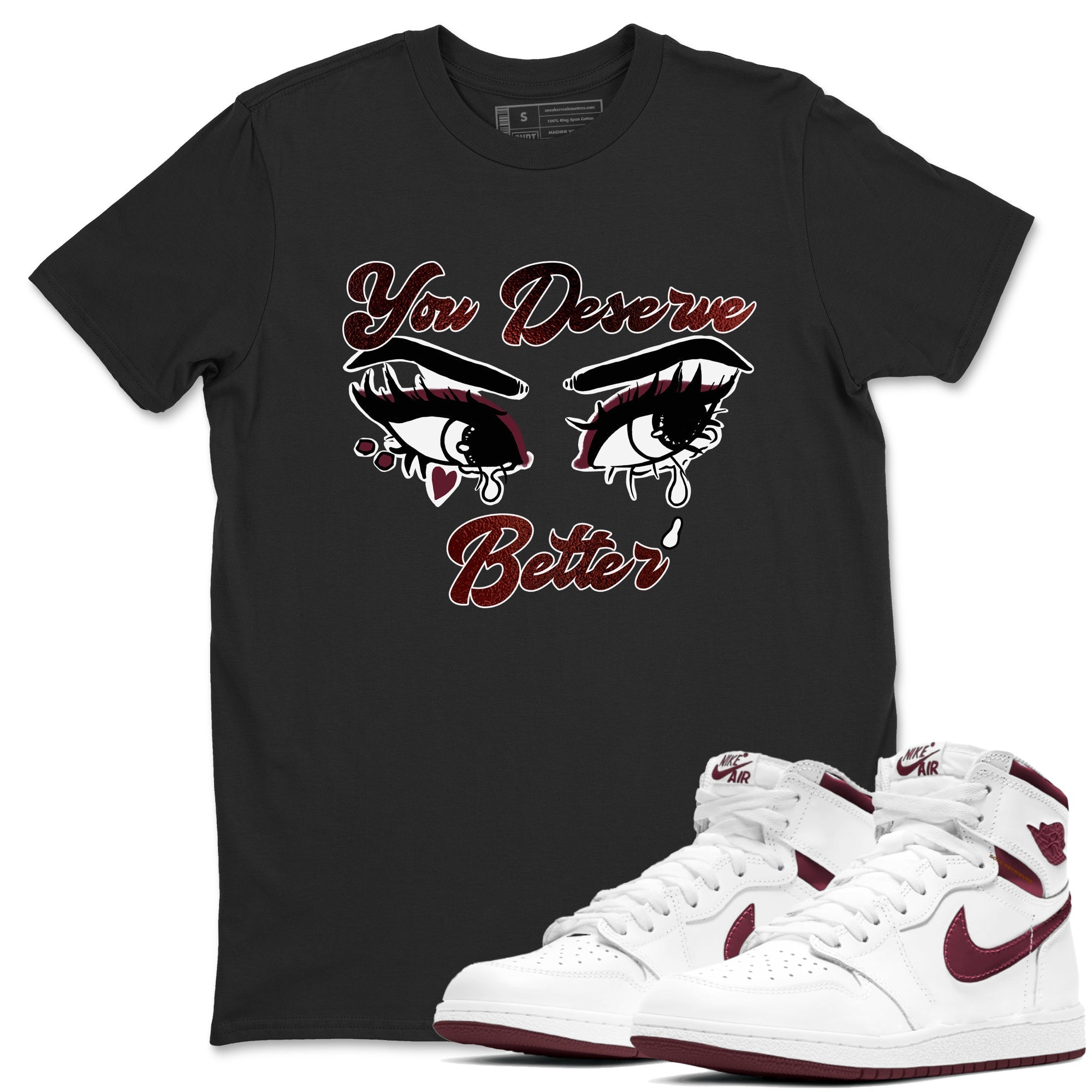 You Deserve Better snkmatch Tees - Air Jordan 1 Metallic Burgundy