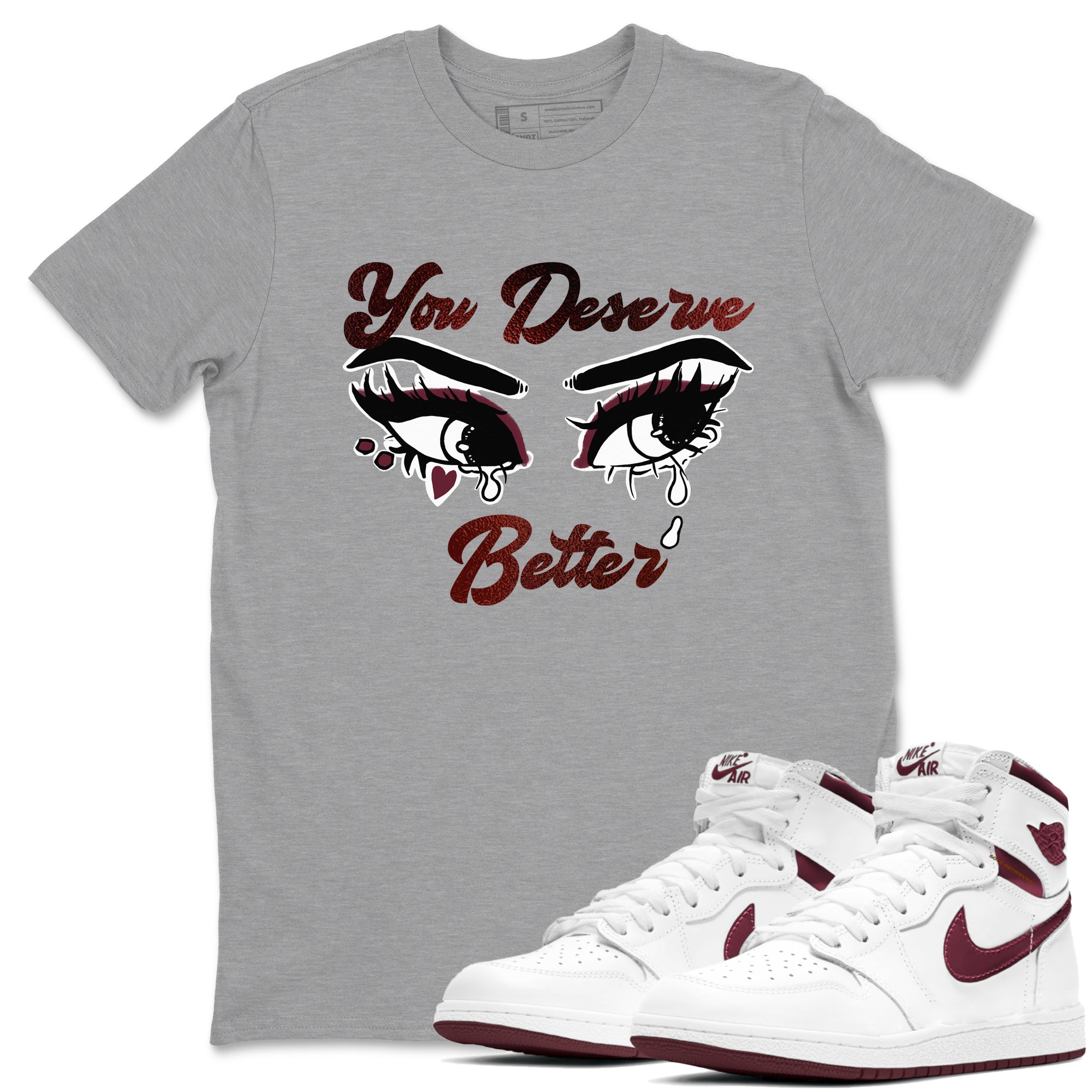 You Deserve Better snkmatch Tees - Air Jordan 1 Metallic Burgundy