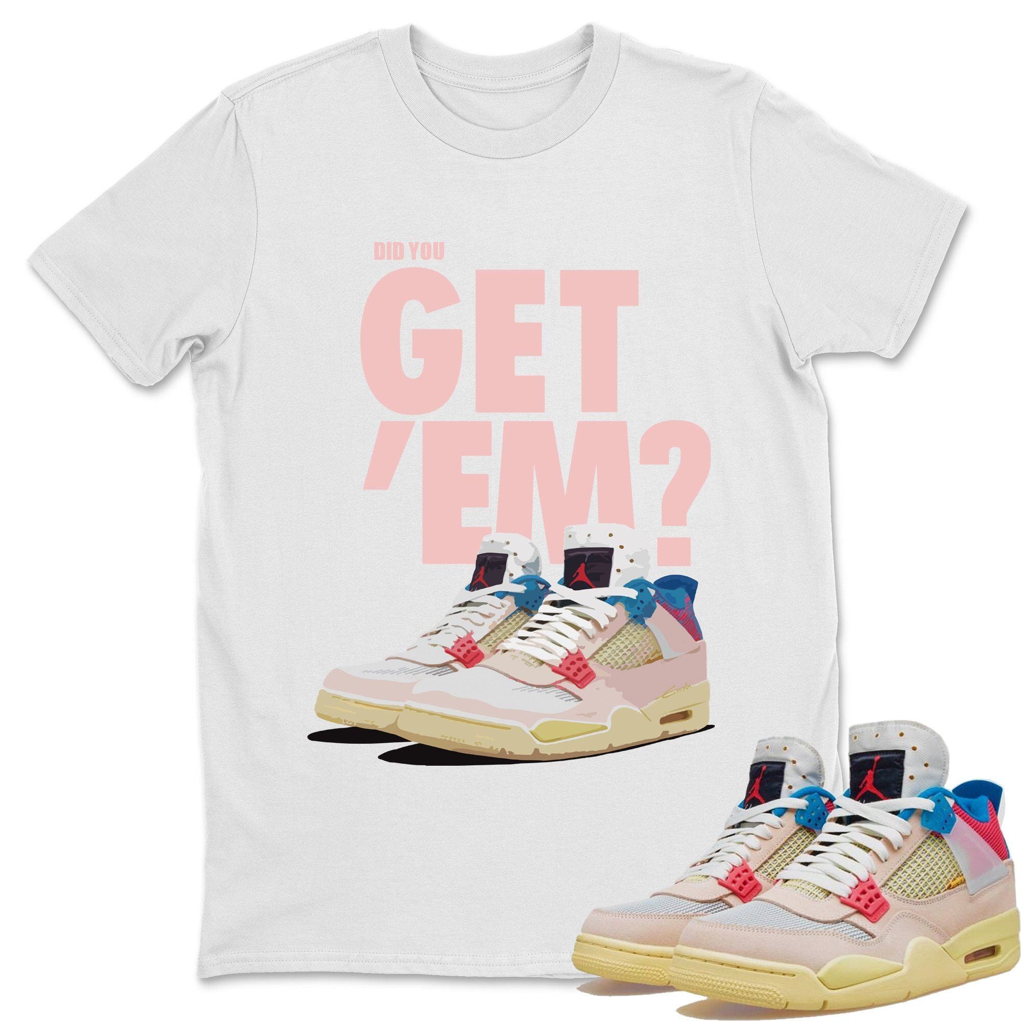 Did You Get 'Em Unisex Tops - Air Jordan 4 Union Guava Ice
