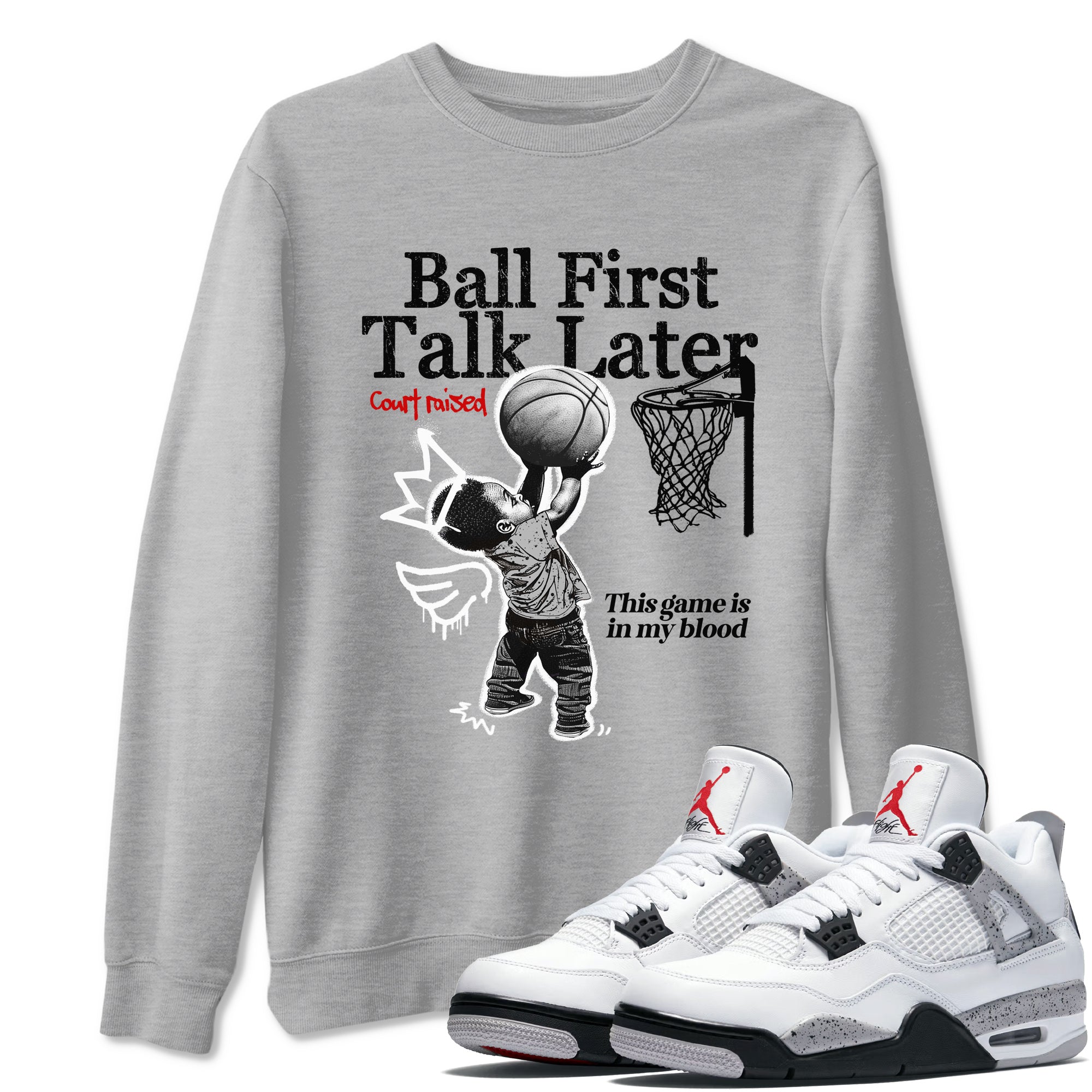 Ball First Talk Later snkmatch Tees - Air Jordan 4 White Cement
