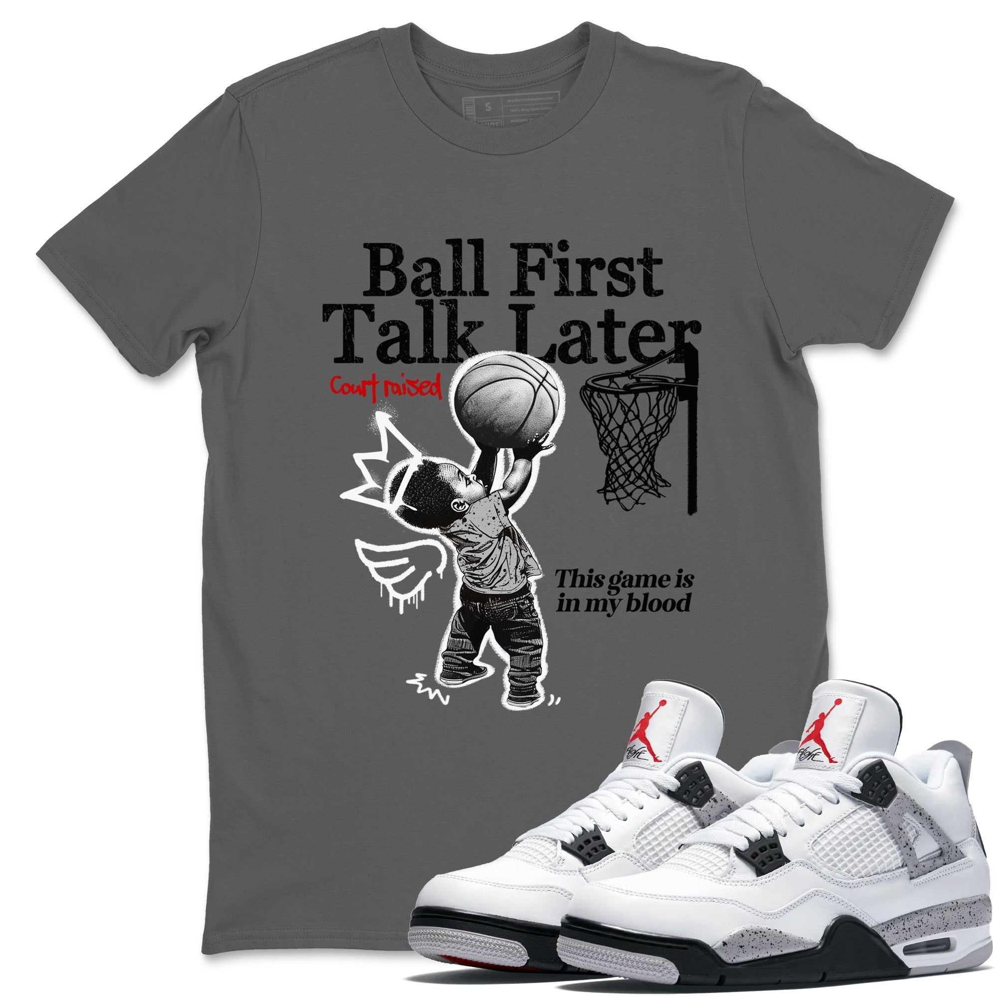 Ball First Talk Later snkmatch Tees - Air Jordan 4 White Cement