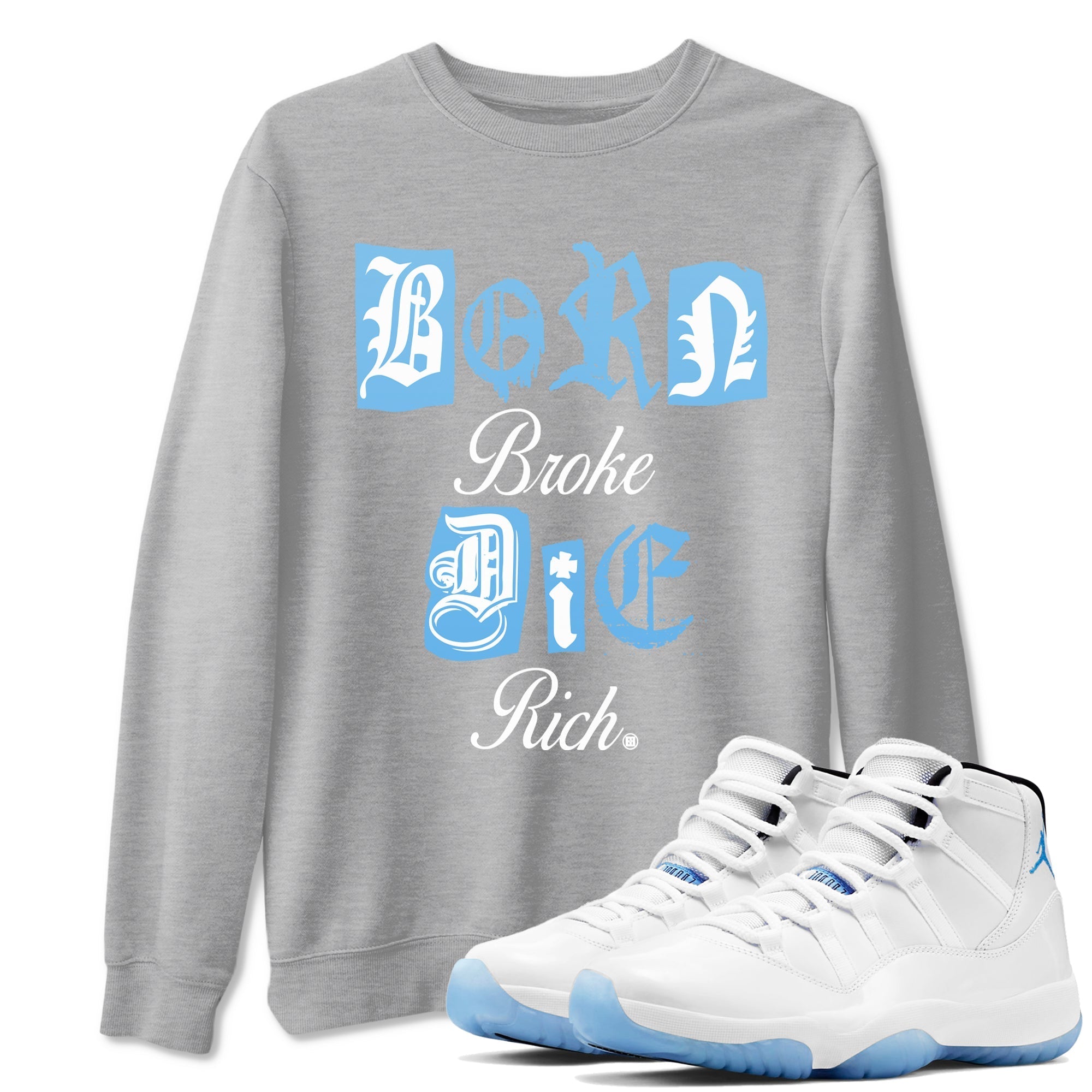 Born Broke Die Rich snkmatch Tees - Air Jordan 11 Legend Blue