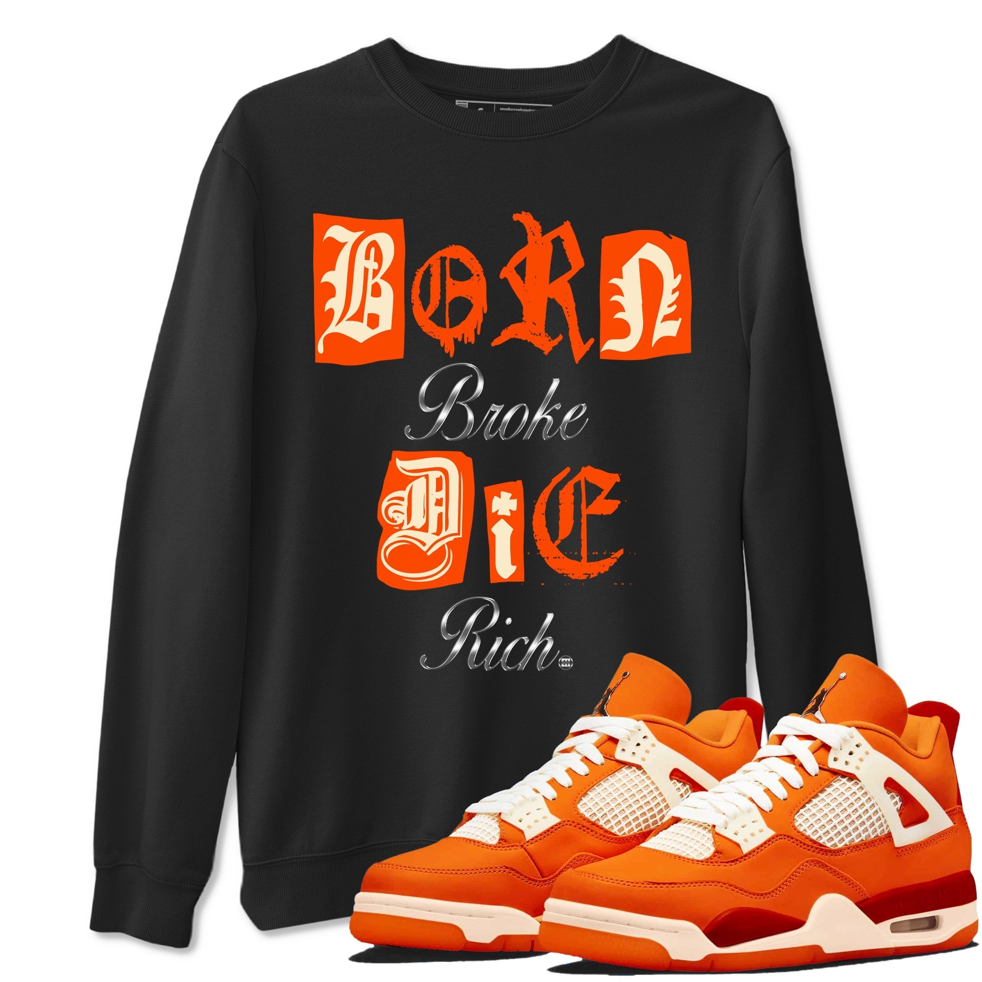 Born Broke Die Rich snkmatch Tees - Air Jordan 4 Firewood Orange