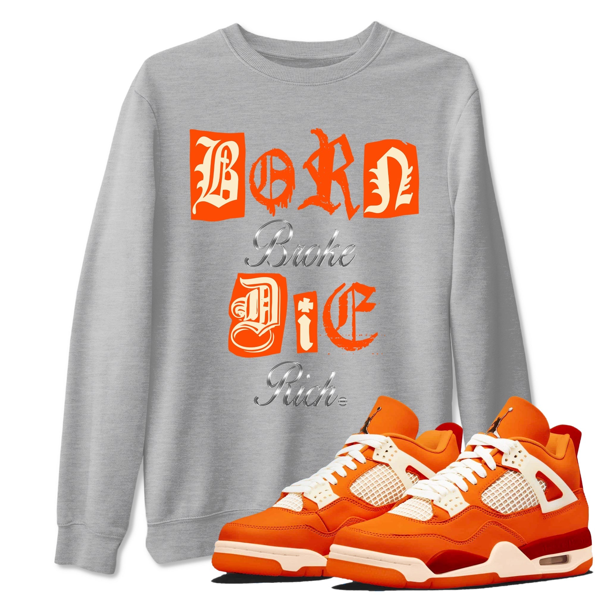 Born Broke Die Rich snkmatch Tees - Air Jordan 4 Firewood Orange