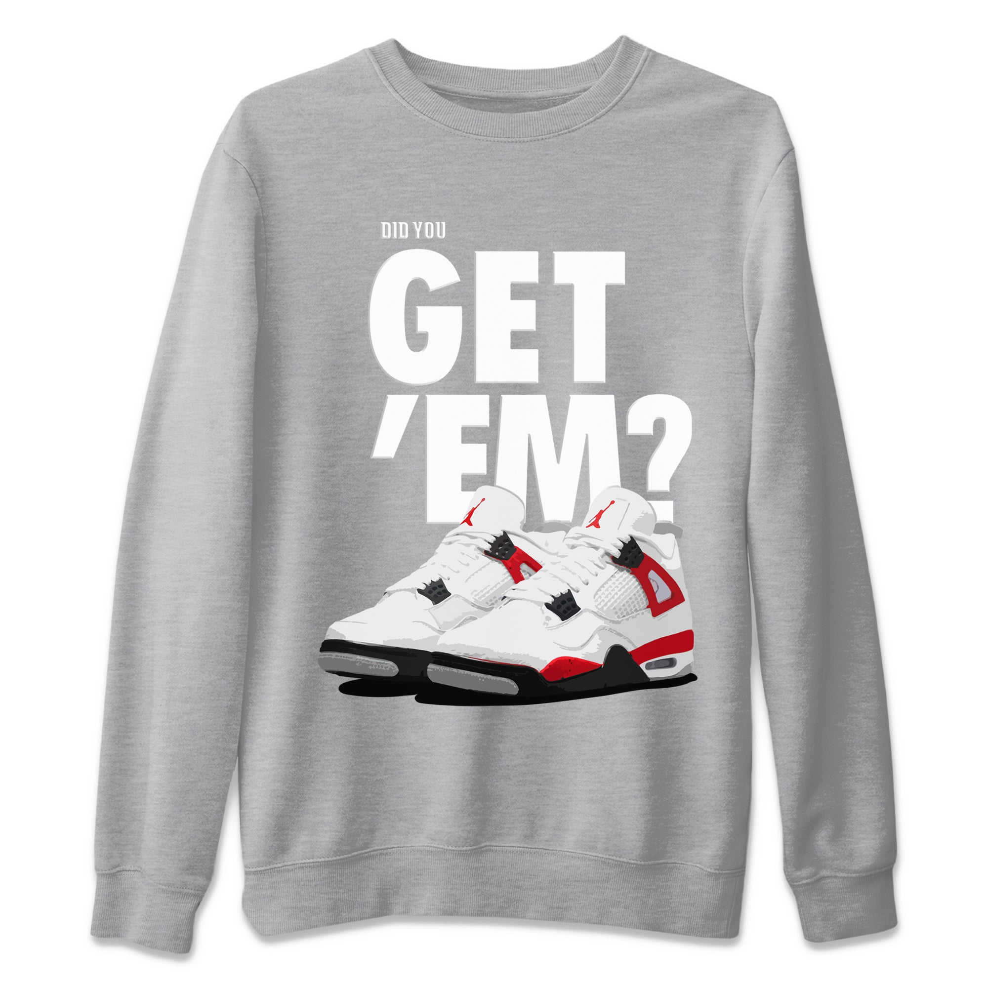 Did You Get 'Em Unisex Tops - Air Jordan 4 Red Cement