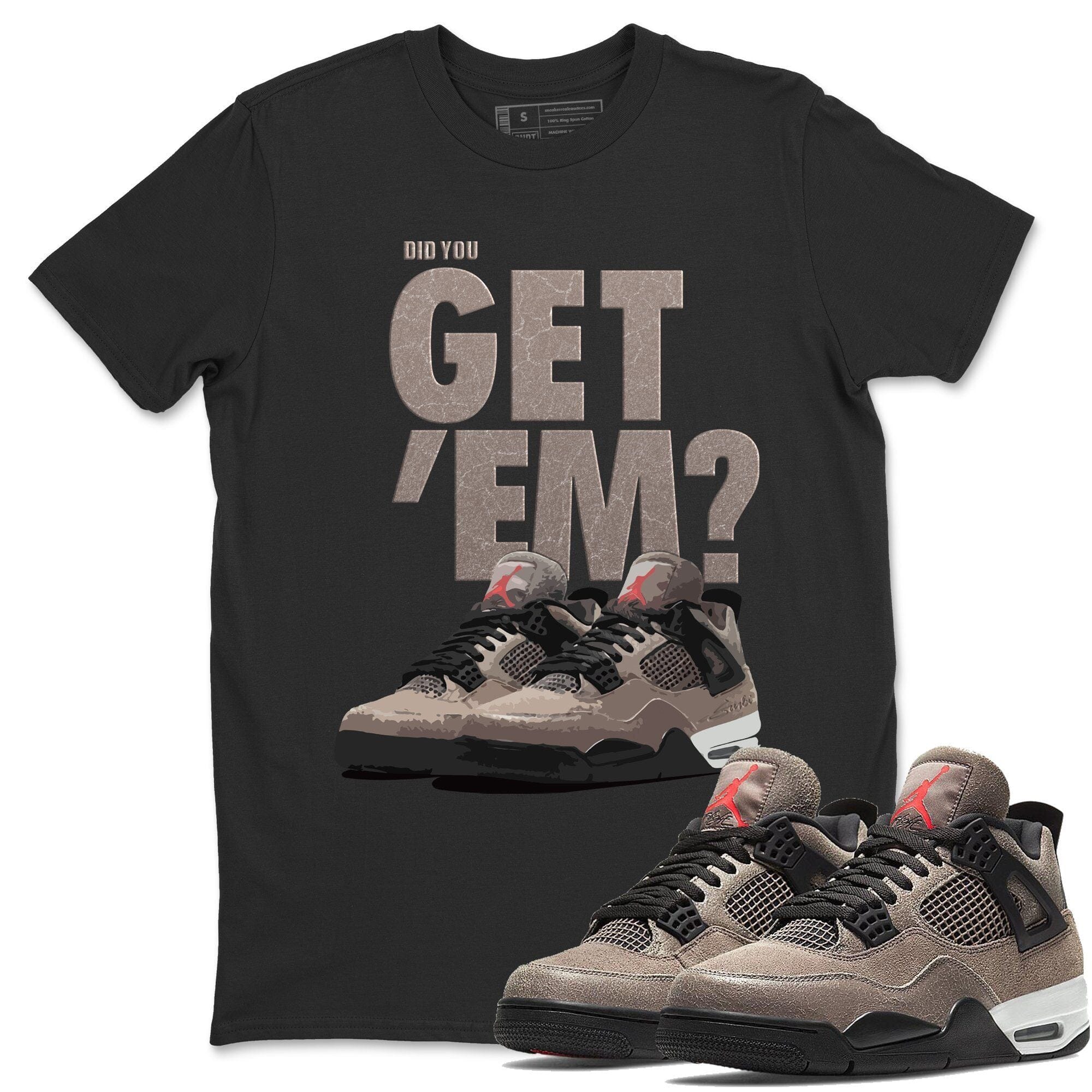 Did You Get 'Em Unisex Tops - Air Jordan 4 Taupe Haze