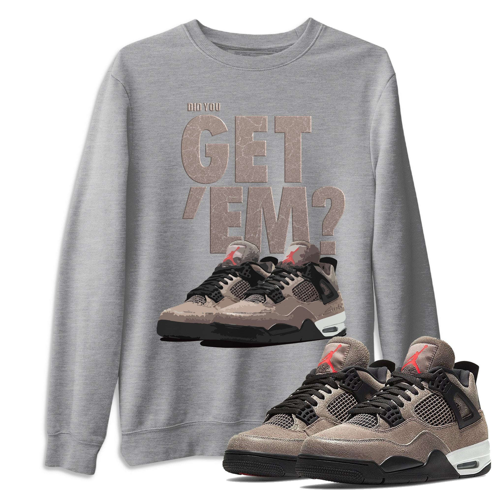 Did You Get 'Em Unisex Tops - Air Jordan 4 Taupe Haze