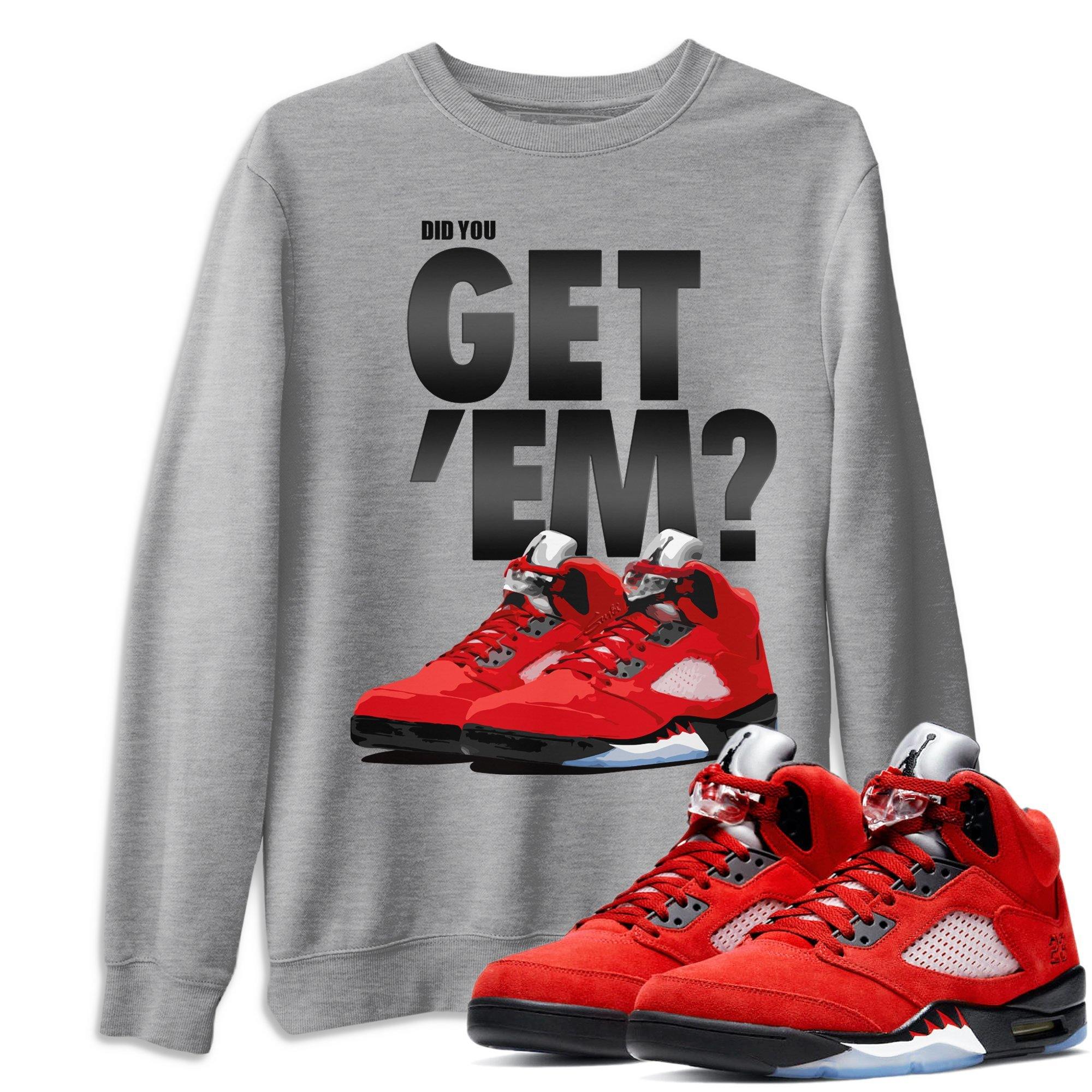 Did You Get 'Em Unisex Tops - Air Jordan 5 Raging Bull