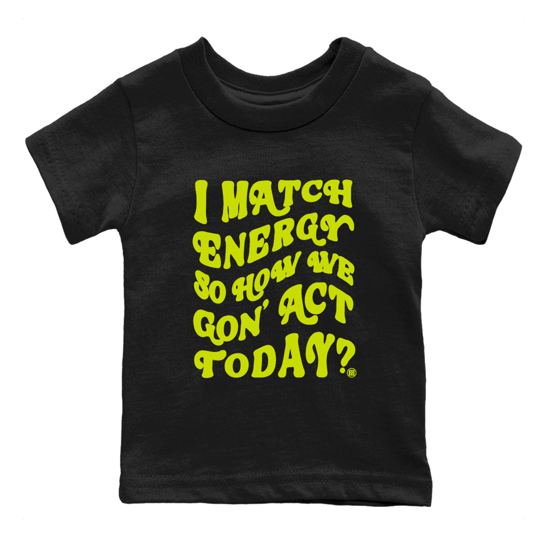 I Match Energy So How We Gon Act Today snkmatch Tees Kids - Air Jordan 13 Bright Cactus