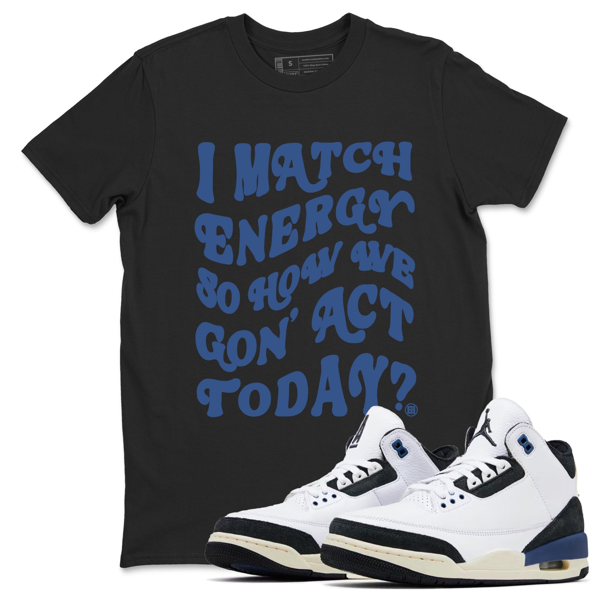 I Match Energy So How We Gon Act Today snkmatch Tees - Air Jordan 3 A Ma Maniere x Diffused Blue