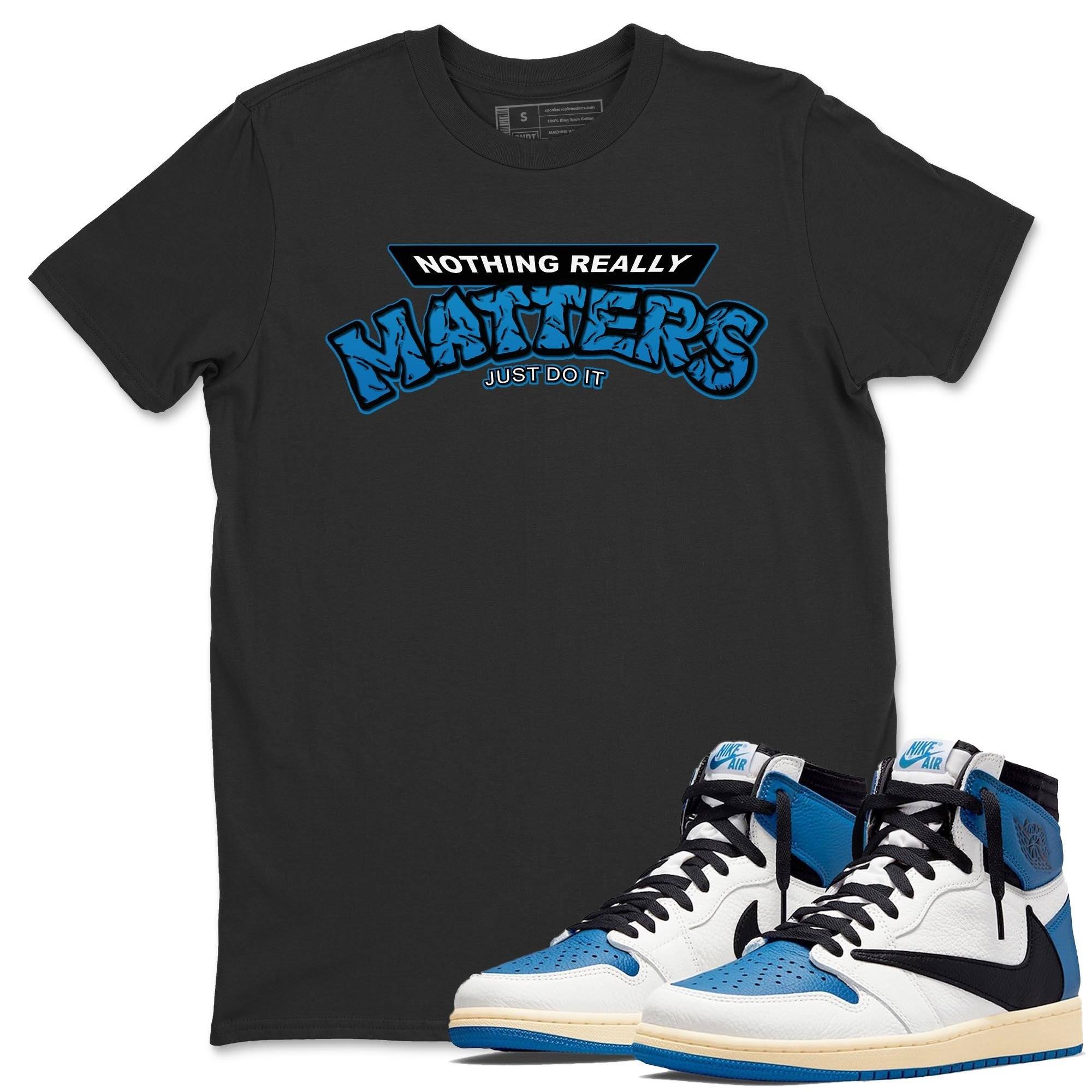 Nothing Matters Unisex Tops - Air Jordan 1 Travis Scott Fragment