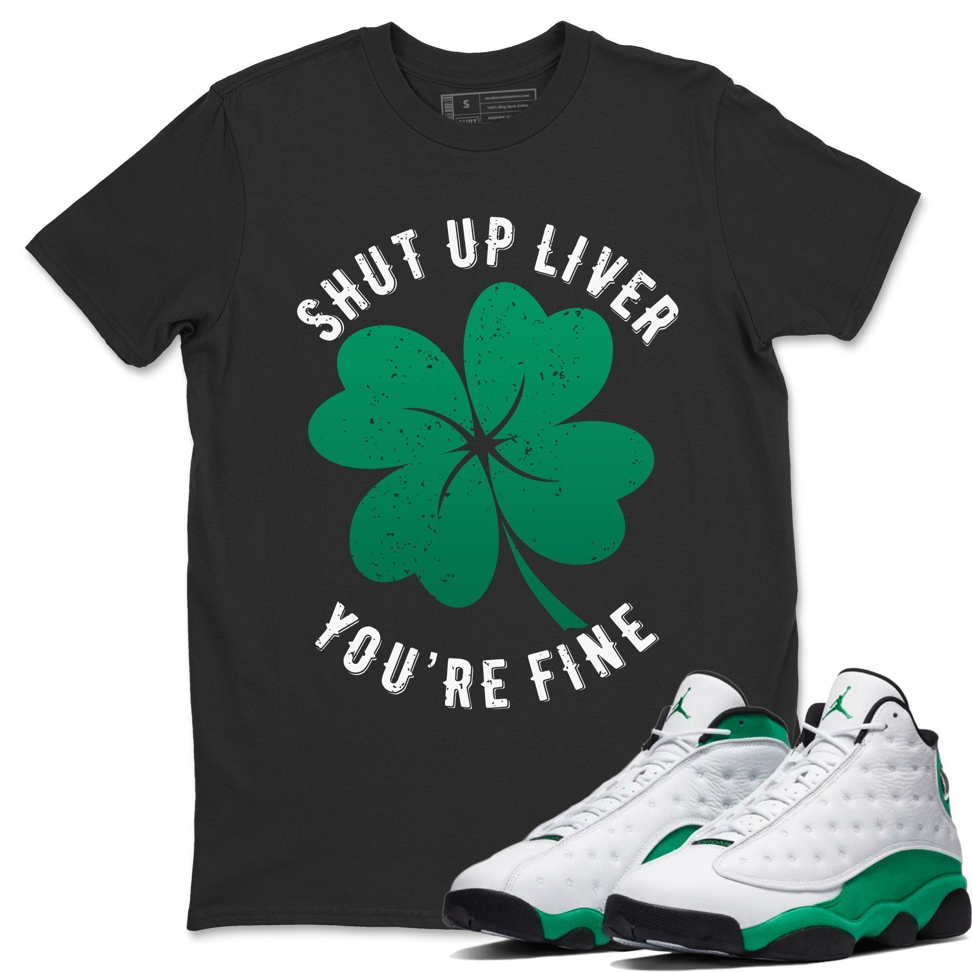 Shut Up Liver You're Fine Unisex Tops - Air Jordan 13 Lucky Green