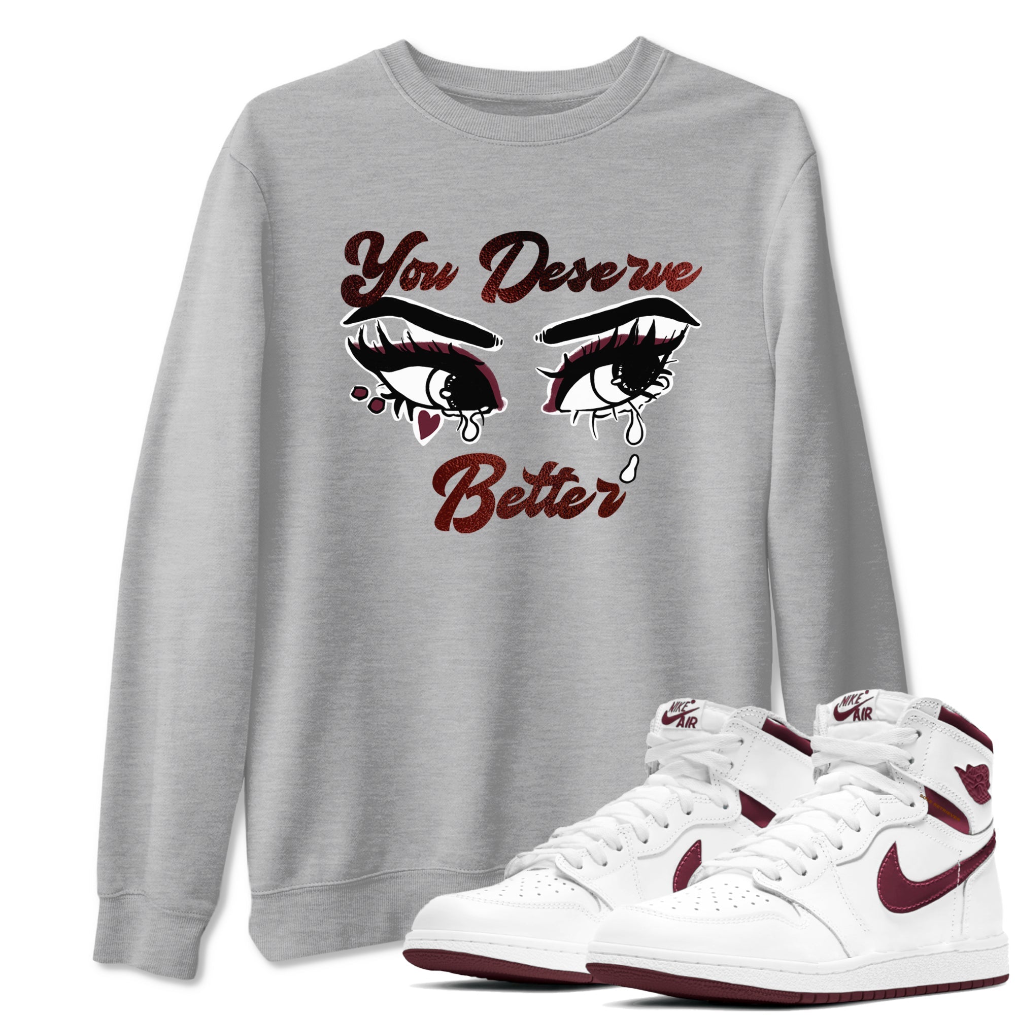 You Deserve Better snkmatch Tees - Air Jordan 1 Metallic Burgundy