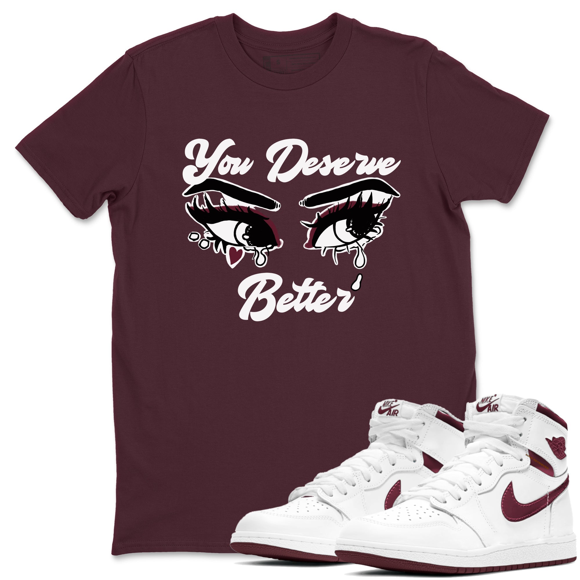 You Deserve Better snkmatch Tees - Air Jordan 1 Metallic Burgundy