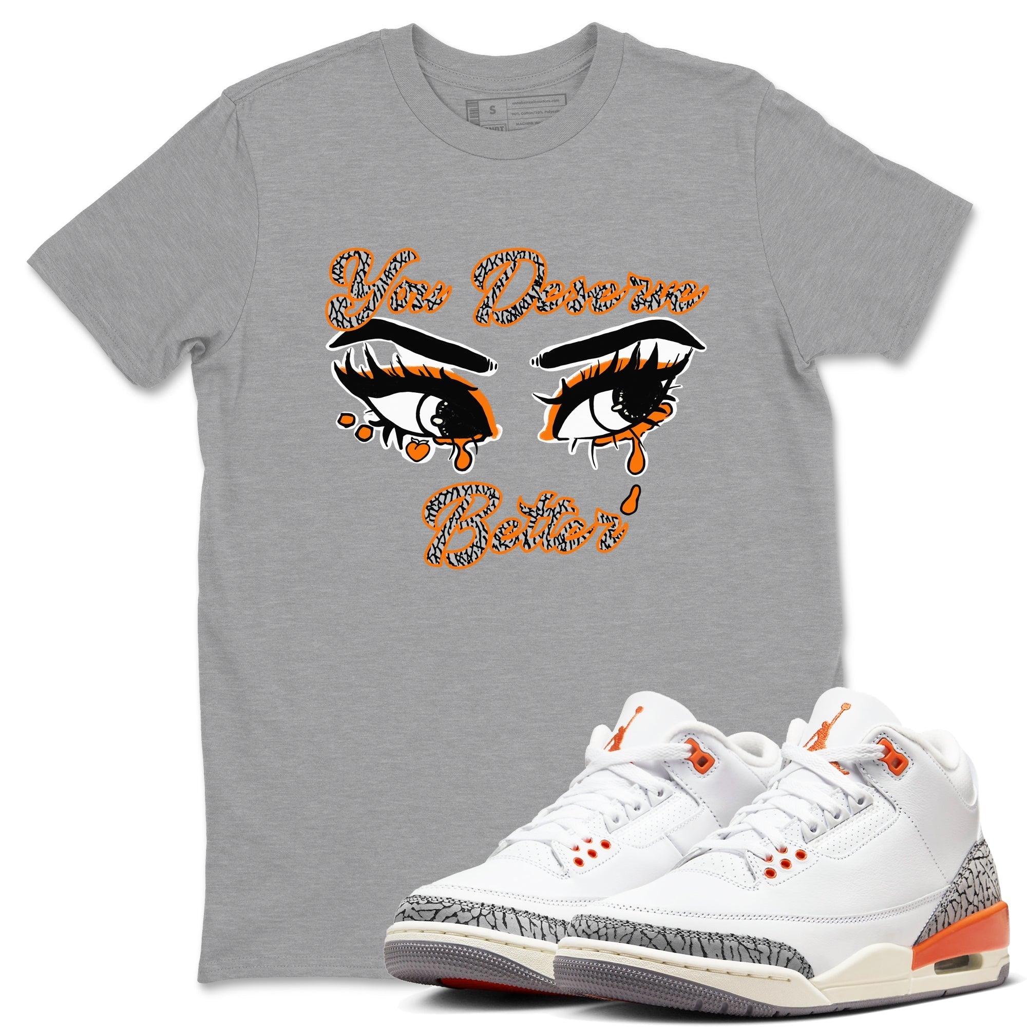 You Deserve Better snkmatch Tees - Air Jordan 3 Georgia Peach